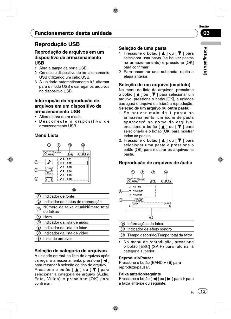 Interrupção da reprodução de arquivos em um dispositivo de armazenamento USB Alterne para outro modo. D e s c o n e c t e o d i s p o s i t i v o d e armazenamento USB.