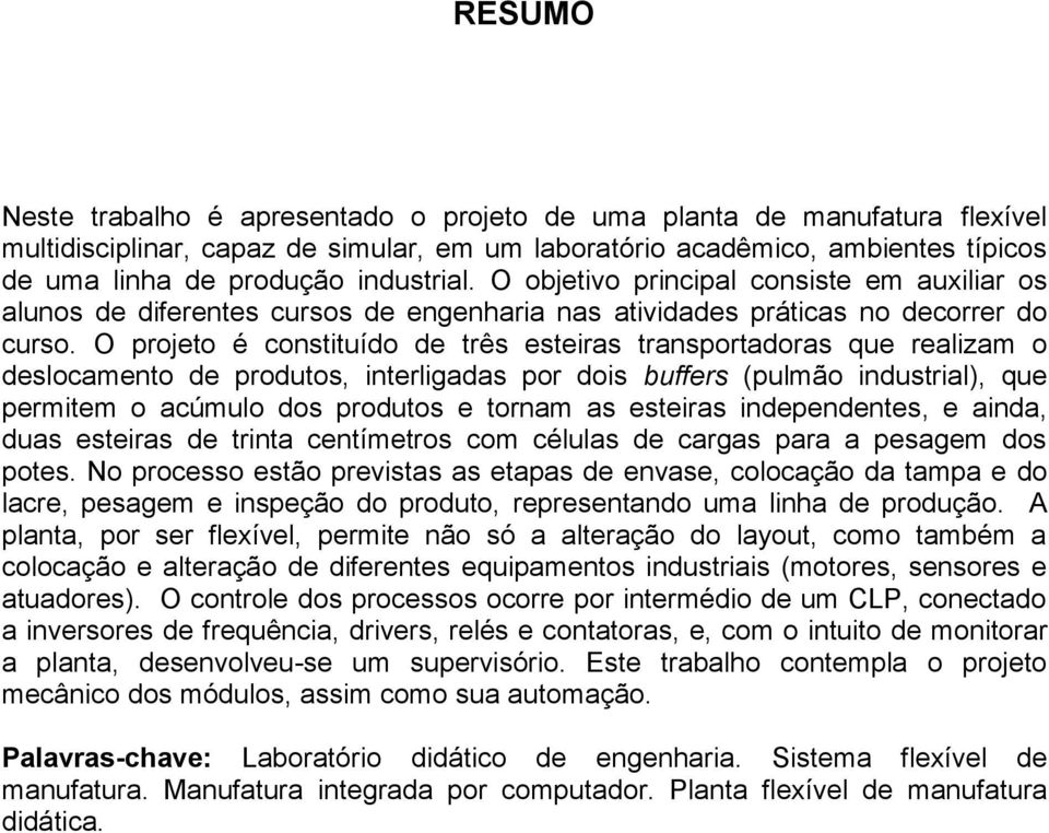 O projeto é constituído de três esteiras transportadoras que realizam o deslocamento de produtos, interligadas por dois buffers (pulmão industrial), que permitem o acúmulo dos produtos e tornam as