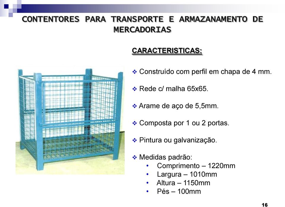 Rede c/ malha 65x65. Arame de aço de 5,5mm. Composta por 1 ou 2 portas.