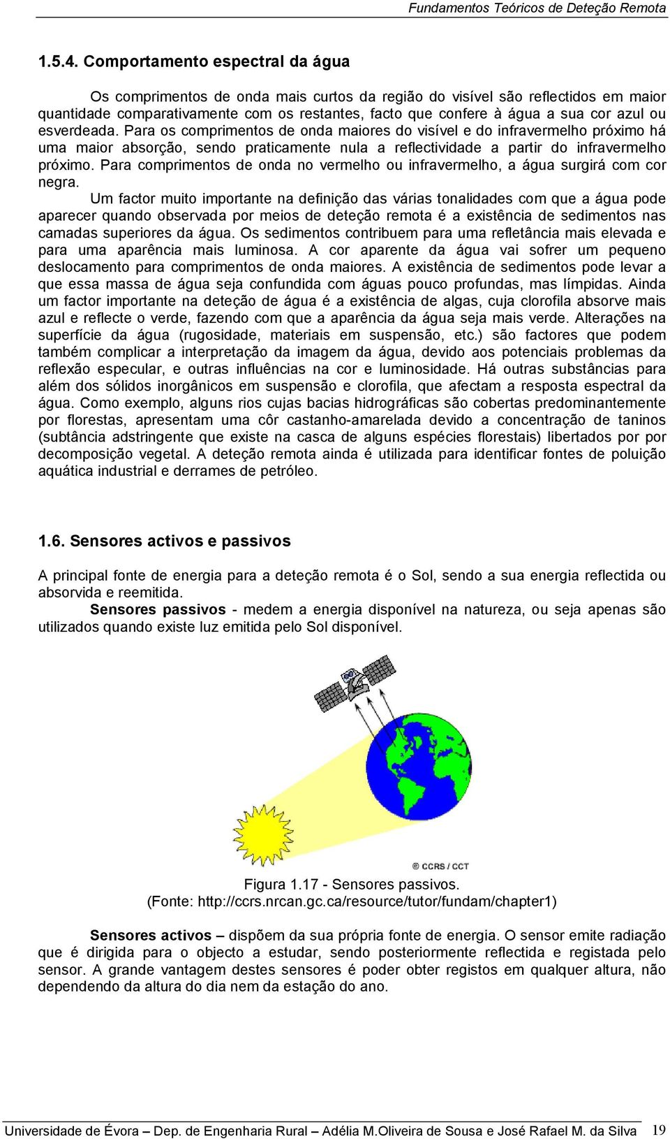 ou esverdeada. Para os comprimentos de onda maiores do visível e do infravermelho próximo há uma maior absorção, sendo praticamente nula a reflectividade a partir do infravermelho próximo.