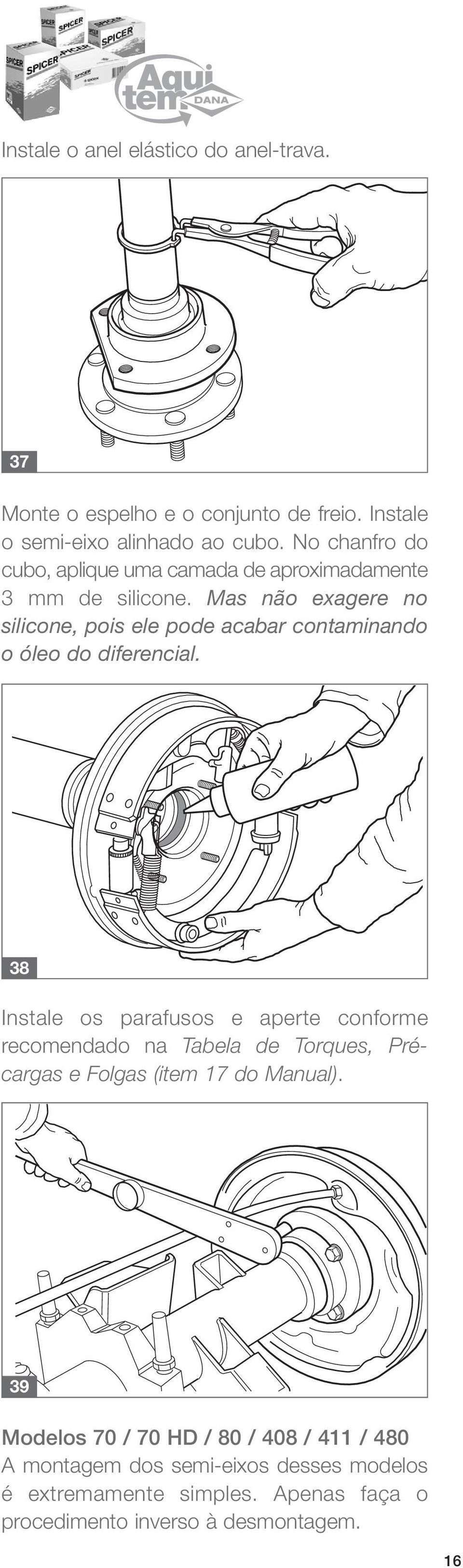 Mas não exagere no silicone, pois ele pode acabar contaminando o óleo do diferencial.