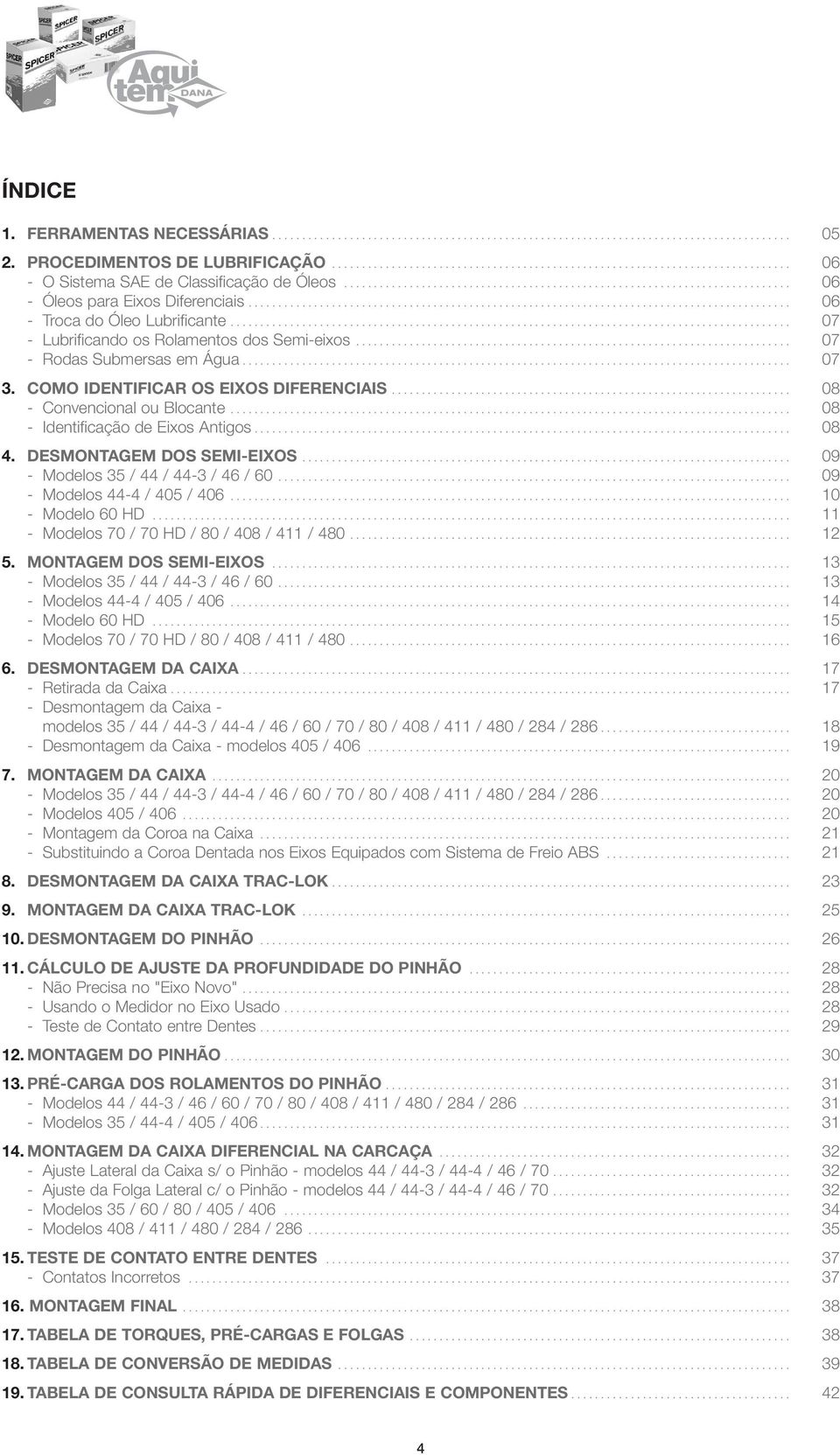 .......................................................................................... 06 - Troca do Óleo Lubrificante.............................................................................................. 07 - Lubrificando os Rolamentos dos Semi-eixos.