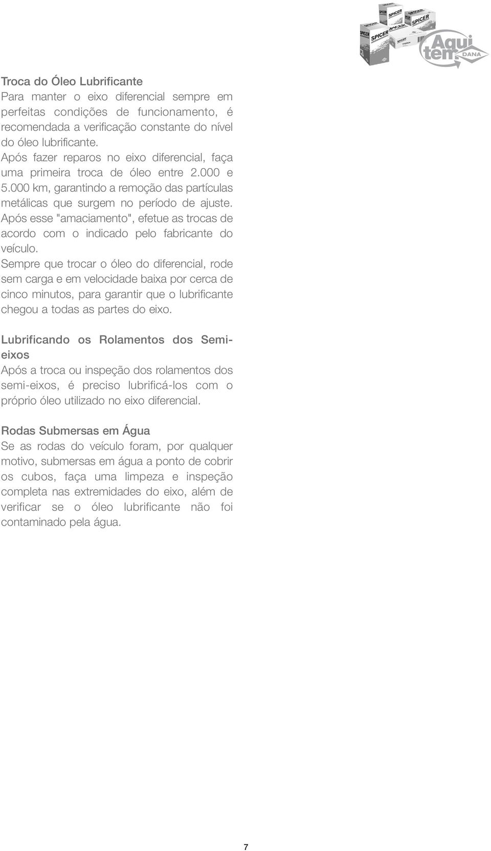 Após esse "amaciamento", efetue as trocas de acordo com o indicado pelo fabricante do veículo.