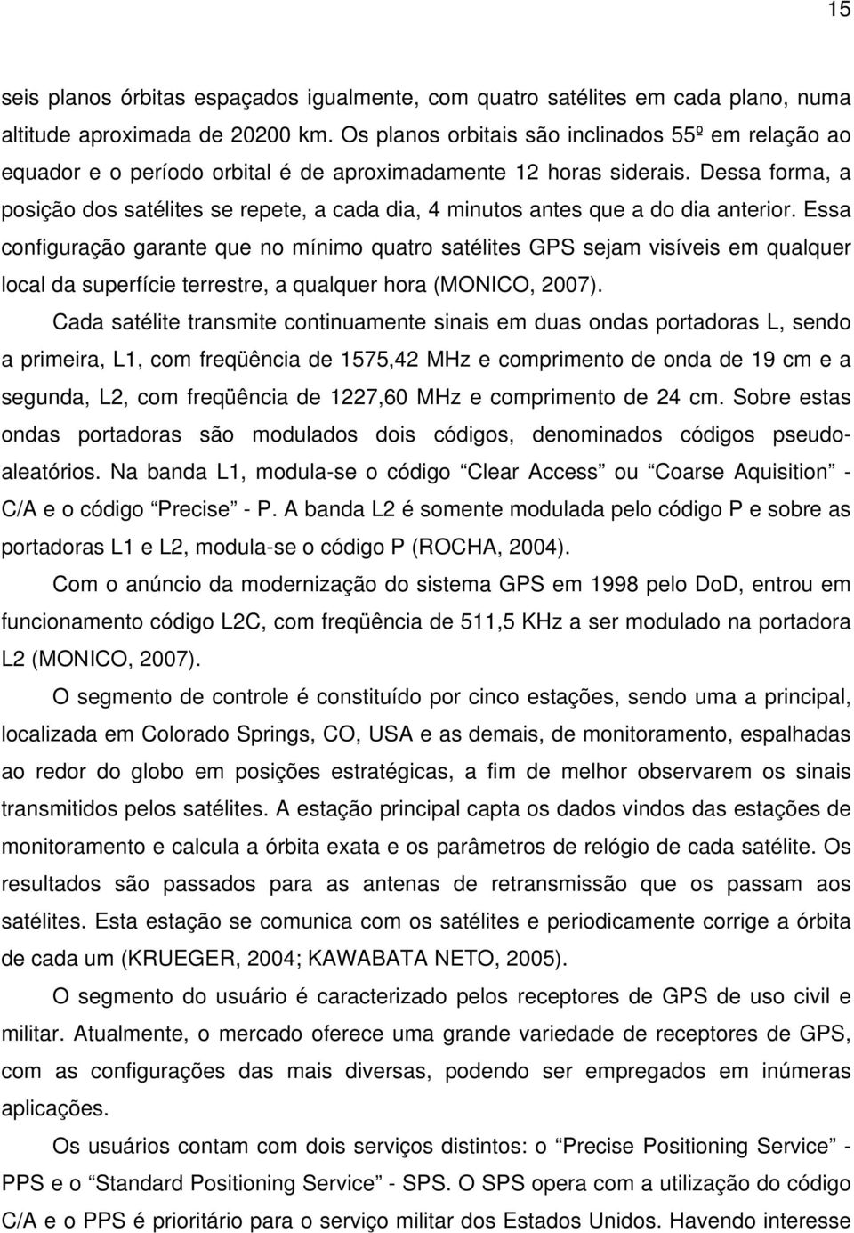 Dessa forma, a posição dos satélites se repete, a cada dia, 4 minutos antes que a do dia anterior.