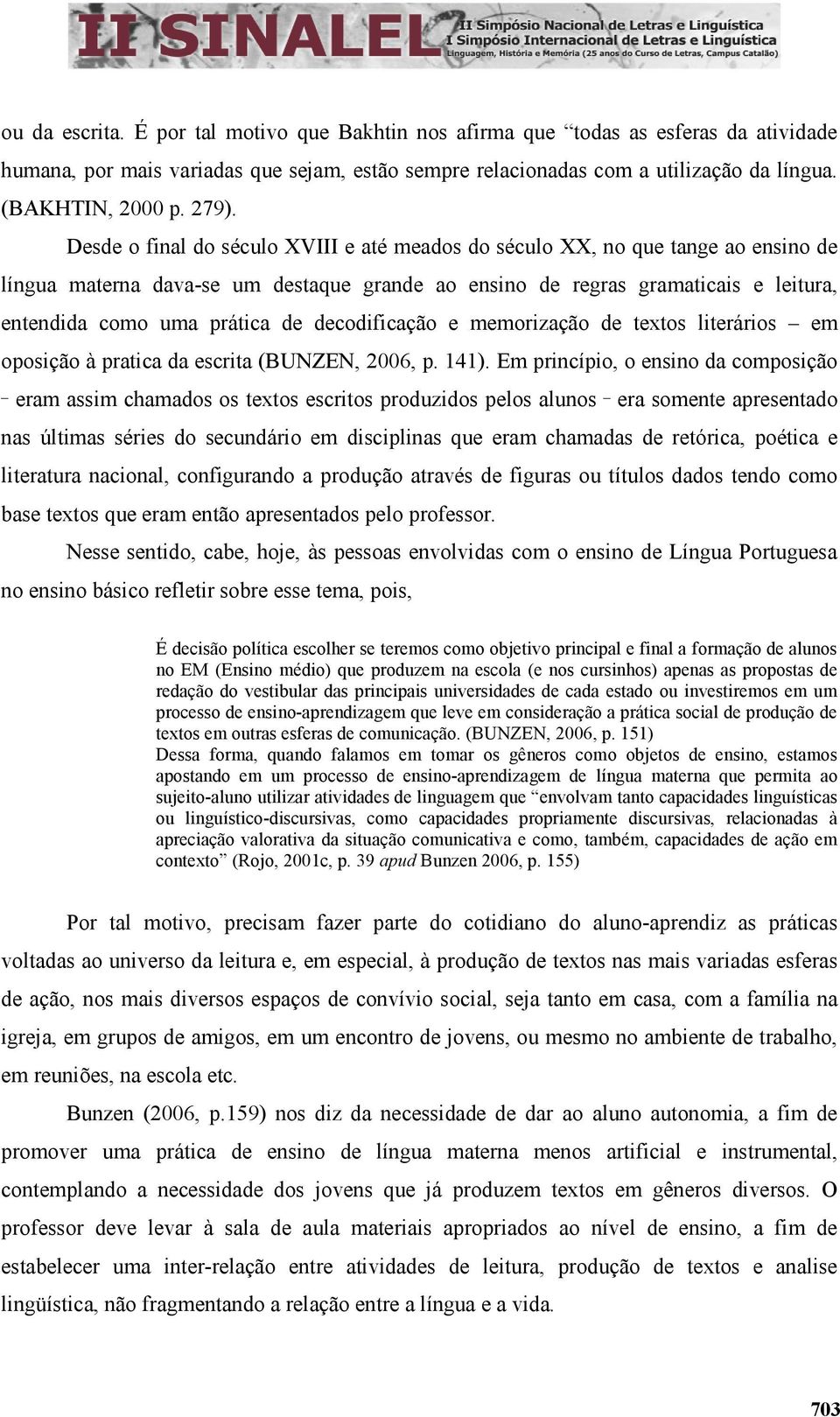 prática de decodificação e memorização de textos literários em oposição à pratica da escrita (BUNZEN, 2006, p. 141).