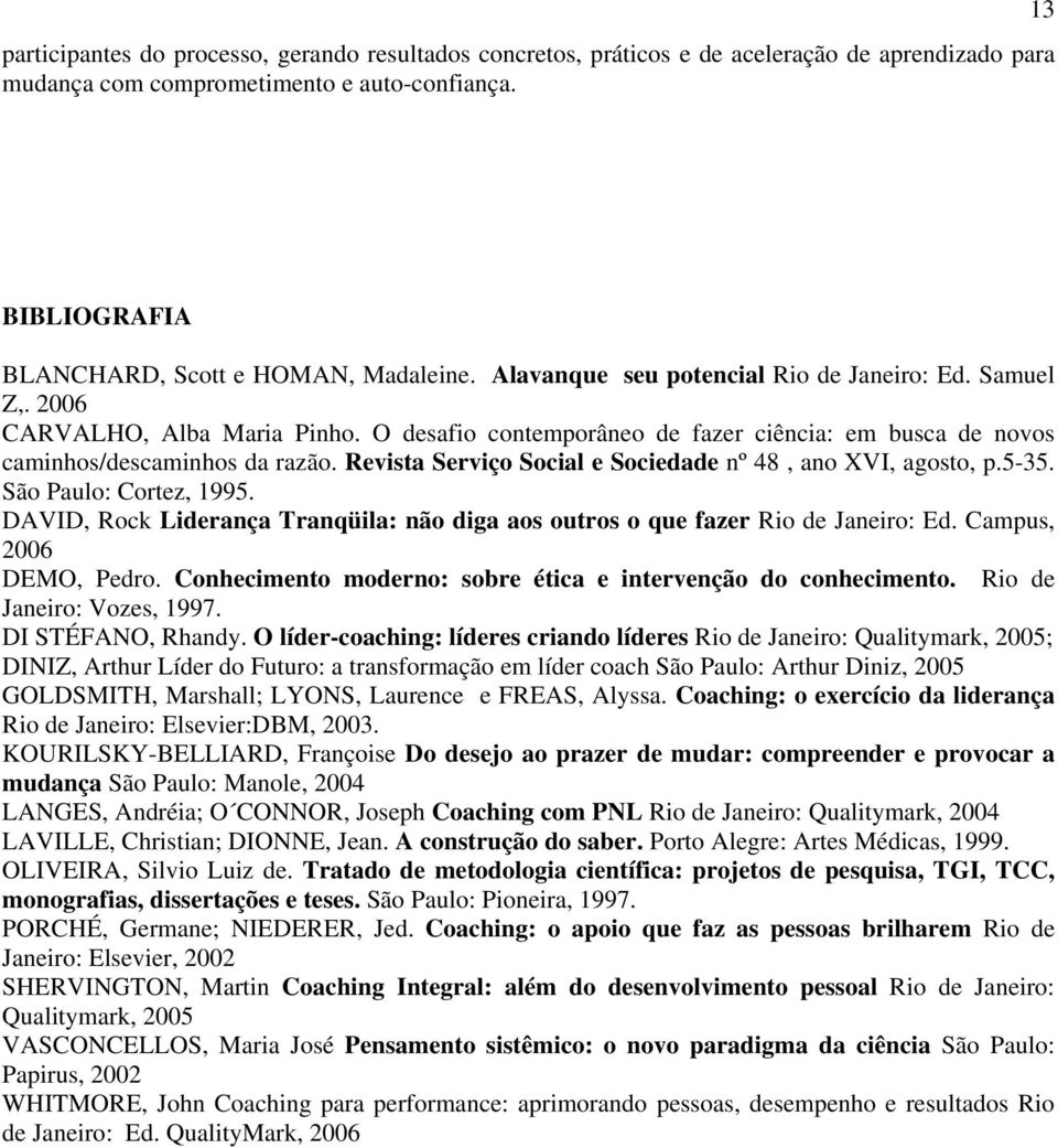 Revista Serviço Social e Sociedade nº 48, ano XVI, agosto, p.5-35. São Paulo: Cortez, 1995. DAVID, Rock Liderança Tranqüila: não diga aos outros o que fazer Rio de Janeiro: Ed.