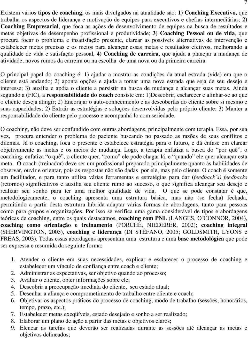 procura focar o problema e insatisfação presente, clarear as possíveis alternativas de intervenção e estabelecer metas precisas e os meios para alcançar essas metas e resultados efetivos, melhorando