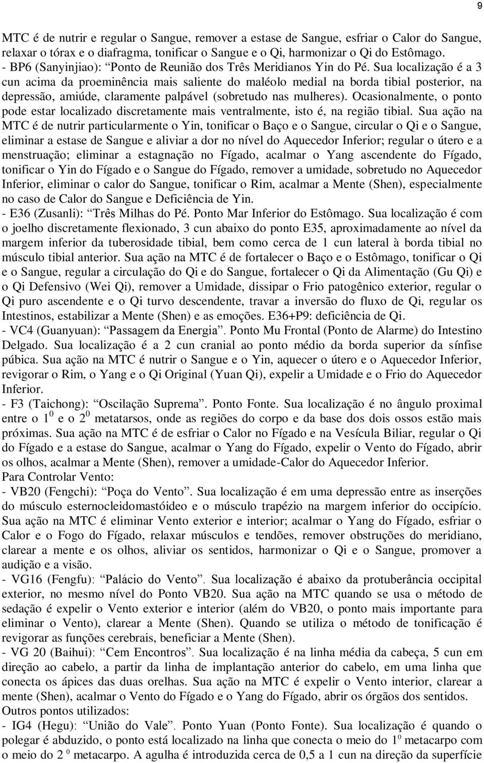 Sua localização é a 3 cun acima da proeminência mais saliente do maléolo medial na borda tibial posterior, na depressão, amiúde, claramente palpável (sobretudo nas mulheres).