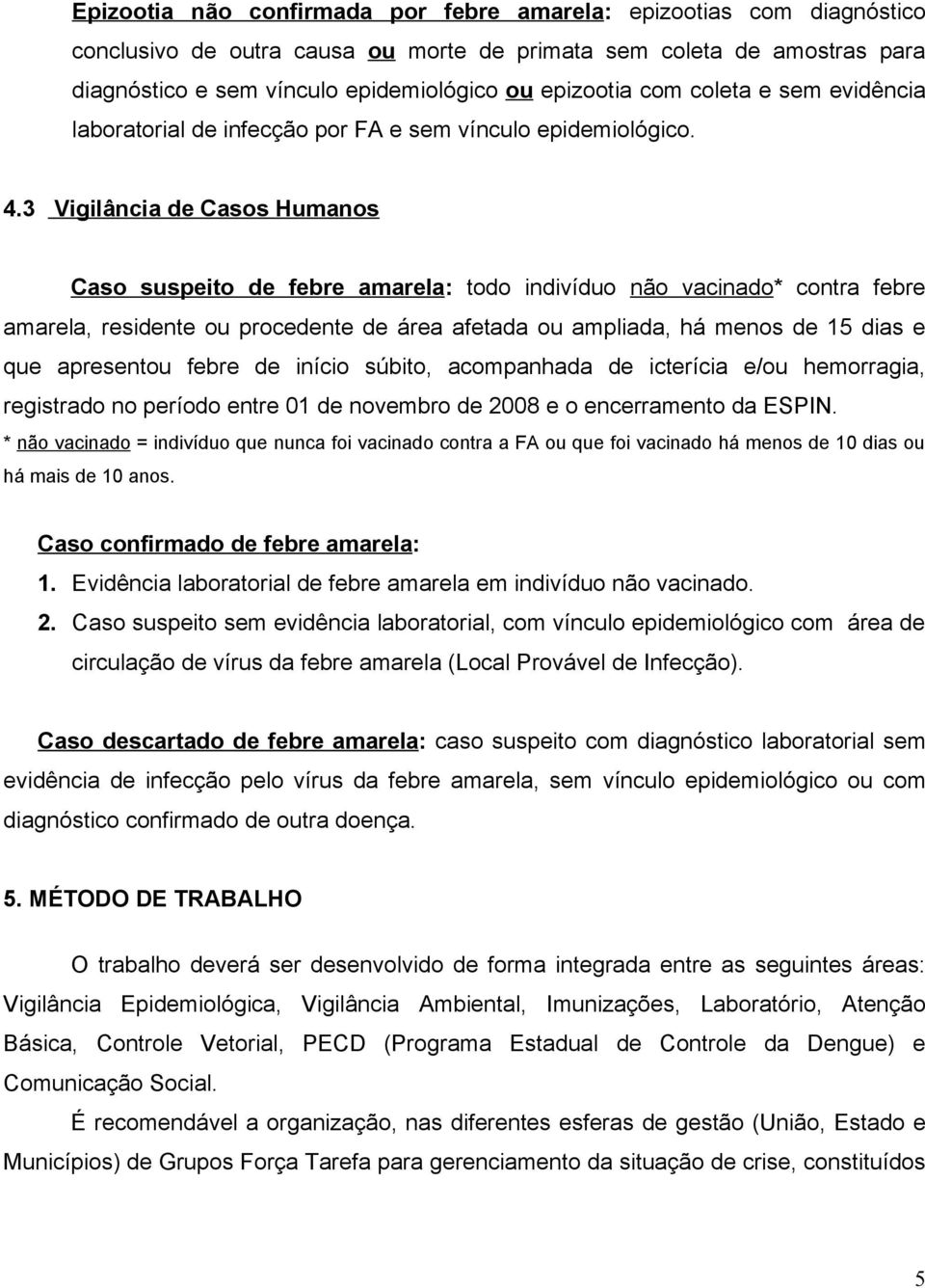 3 Vigilância de Casos Humanos Caso suspeito de febre amarela: todo indivíduo não vacinado* contra febre amarela, residente ou procedente de área afetada ou ampliada, há menos de 15 dias e que