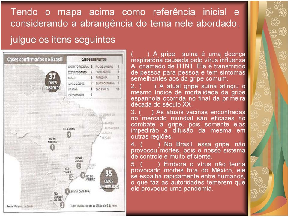 ( ) A atual gripe suína atingiu o mesmo índice de mortalidade da gripe espanhola ocorrida no final da primeira década do século XX. 3.