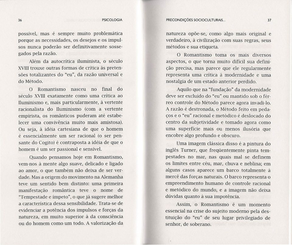 O Romantismo nasceu no final do século XVIII exatamente como uma crítica ao Iluminismo e, mais particularmente, à vertente racionalista do Iluminismo (com a vertente empirista, os românticos puderam