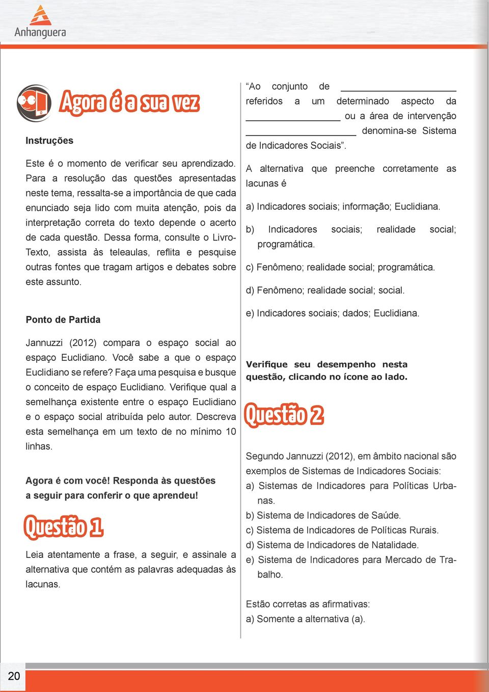 questão. Dessa forma, consulte o Livro- Texto, assista às teleaulas, reflita e pesquise outras fontes que tragam artigos e debates sobre este assunto.