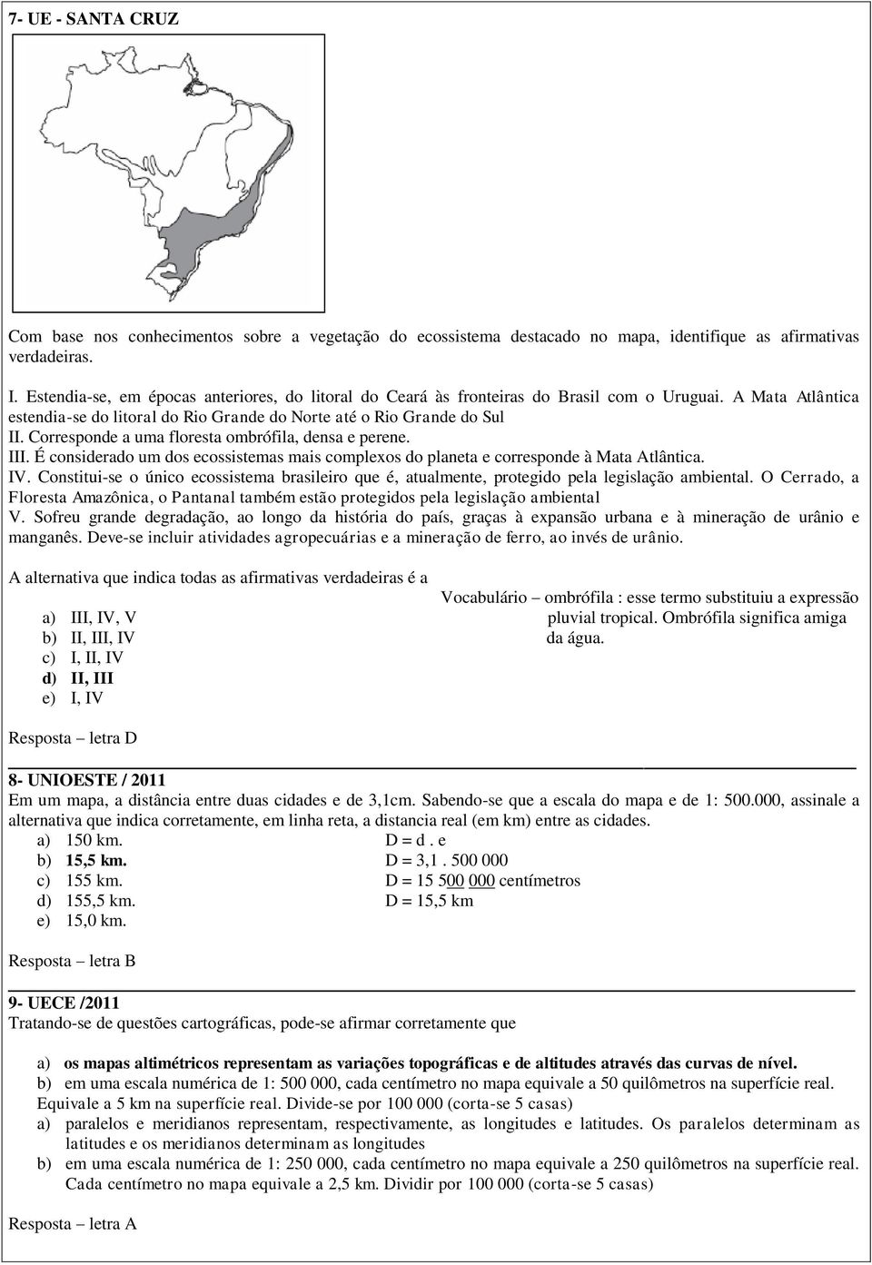 Corresponde a uma floresta ombrófila, densa e perene. III. É considerado um dos ecossistemas mais complexos do planeta e corresponde à Mata Atlântica. IV.