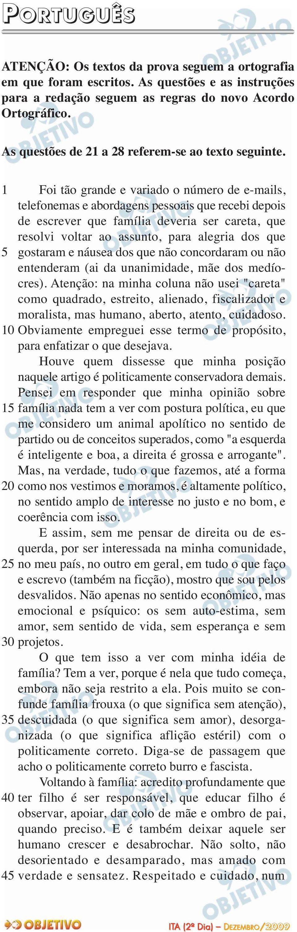 1 5 10 15 20 25 30 35 40 45 Foi tão grande e variado o número de e-mails, telefonemas e abordagens pessoais que recebi depois de escrever que família deveria ser careta, que resolvi voltar ao