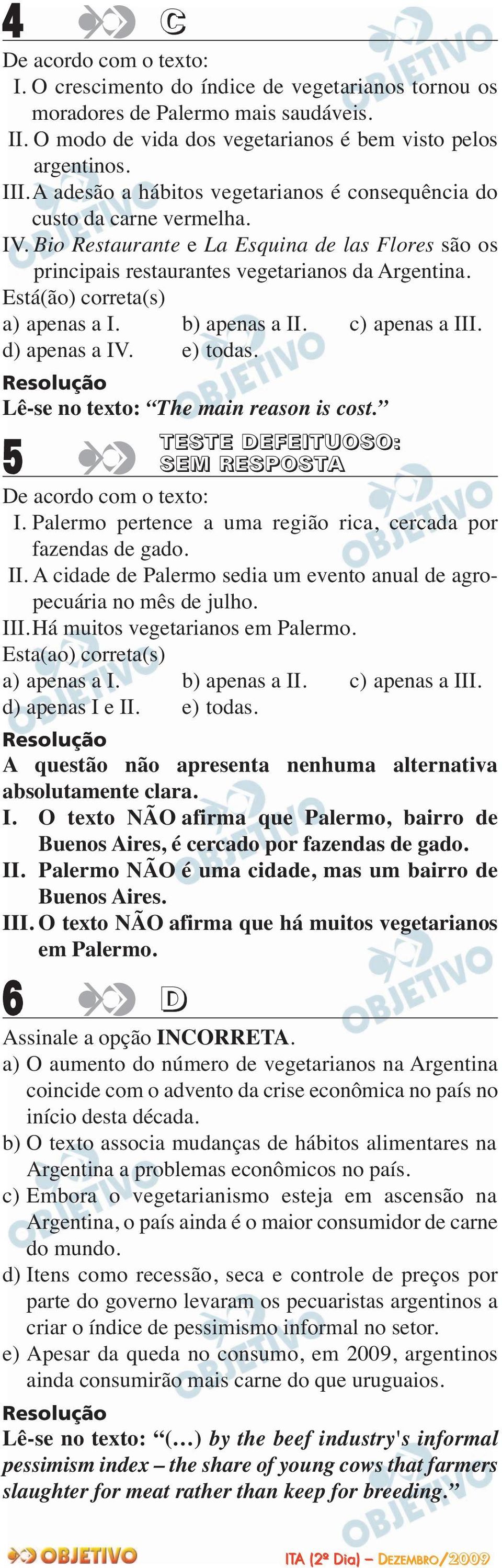 Está(ão) correta(s) a) apenas a I. b) apenas a II. c) apenas a III. d) apenas a IV. e) todas. Lê-se no texto: The main reason is cost. 5 De acordo com o texto: TESTE DEFEITUOSO: SEM RESPOSTA I.