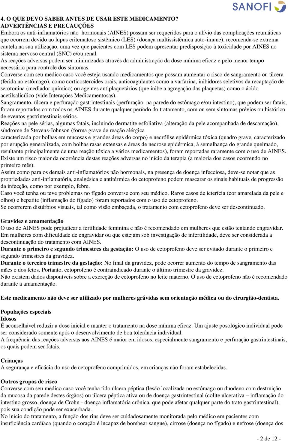 (doença multissistêmica auto-imune), recomenda-se extrema cautela na sua utilização, uma vez que pacientes com LES podem apresentar predisposição à toxicidade por AINES no sistema nervoso central