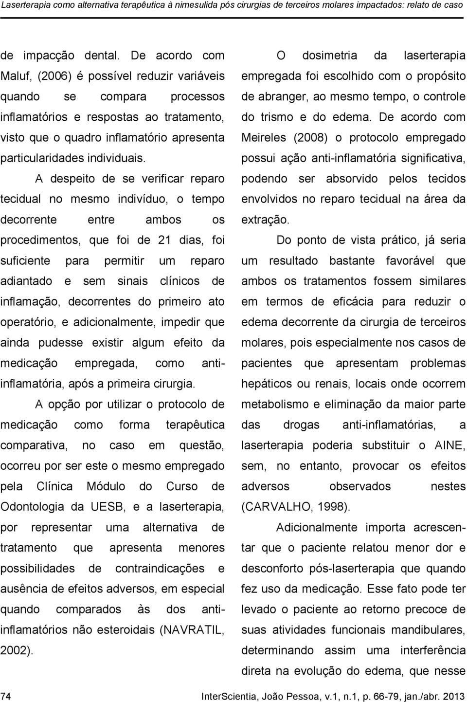 A despeito de se verificar reparo tecidual no mesmo indivíduo, o tempo decorrente entre ambos os procedimentos, que foi de 21 dias, foi suficiente para permitir um reparo adiantado e sem sinais