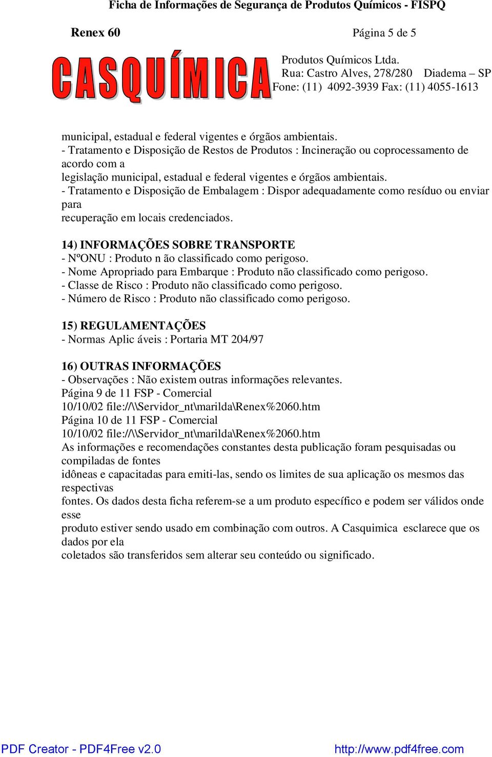 - Tratamento e Disposição de Embalagem : Dispor adequadamente como resíduo ou enviar para recuperação em locais credenciados.