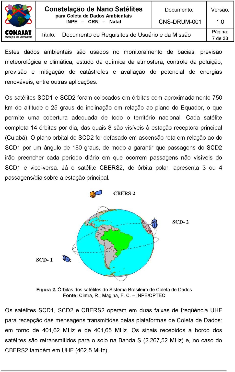 Os satélites SCD1 e SCD2 foram colocados em órbitas com aproximadamente 750 km de altitude e 25 graus de inclinação em relação ao plano do Equador, o que permite uma cobertura adequada de todo o