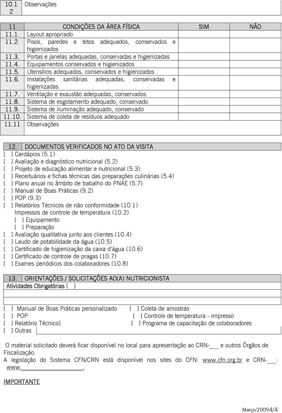 Instalações sanitárias adequadas, conservadas e higienizadas 11.7. Ventilação e exaustão adequadas, conservados 11.8. Sistema de esgotamento adequado, conservado 11.9.