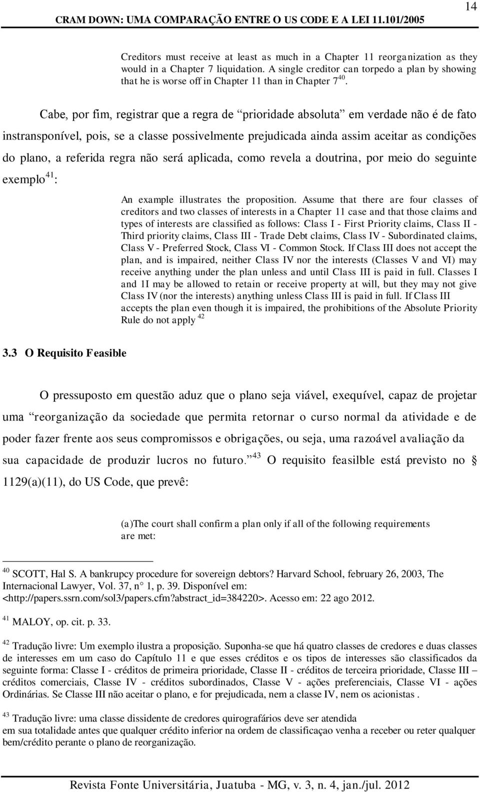 Cabe, por fim, registrar que a regra de prioridade absoluta em verdade não é de fato instransponível, pois, se a classe possivelmente prejudicada ainda assim aceitar as condições do plano, a referida