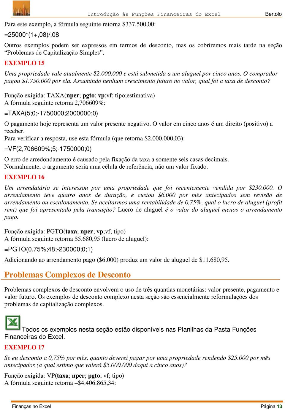 EXEMPLO 15 Uma propriedade vale atualmente $2.000.000 e está submetida a um aluguel por cinco anos. O comprador pagou $1.750.000 por ela.