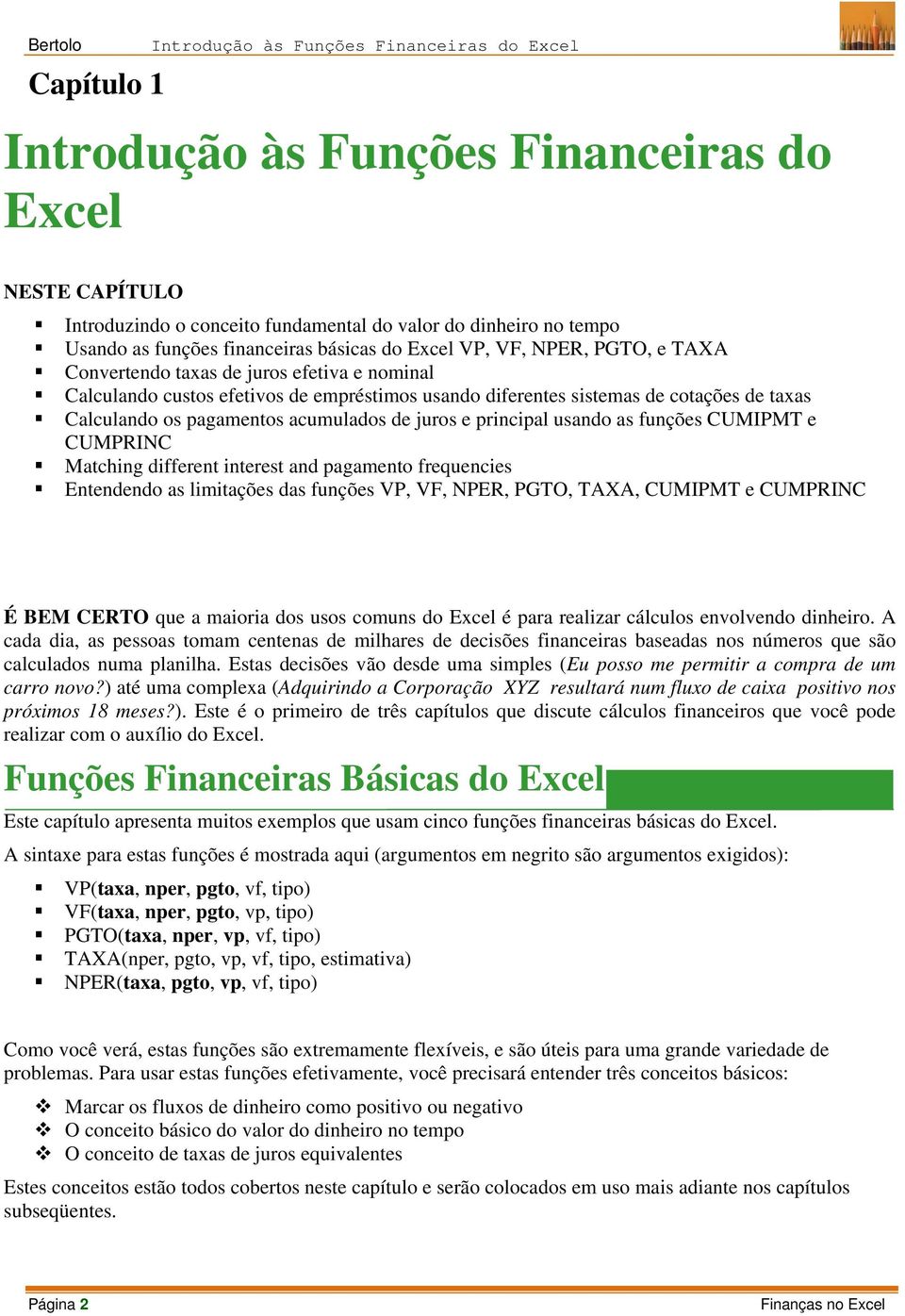 Calculando os pagamentos acumulados de juros e principal usando as funções CUMIPMT e CUMPRINC Matching different interest and pagamento frequencies Entendendo as limitações das funções VP, VF, NPER,