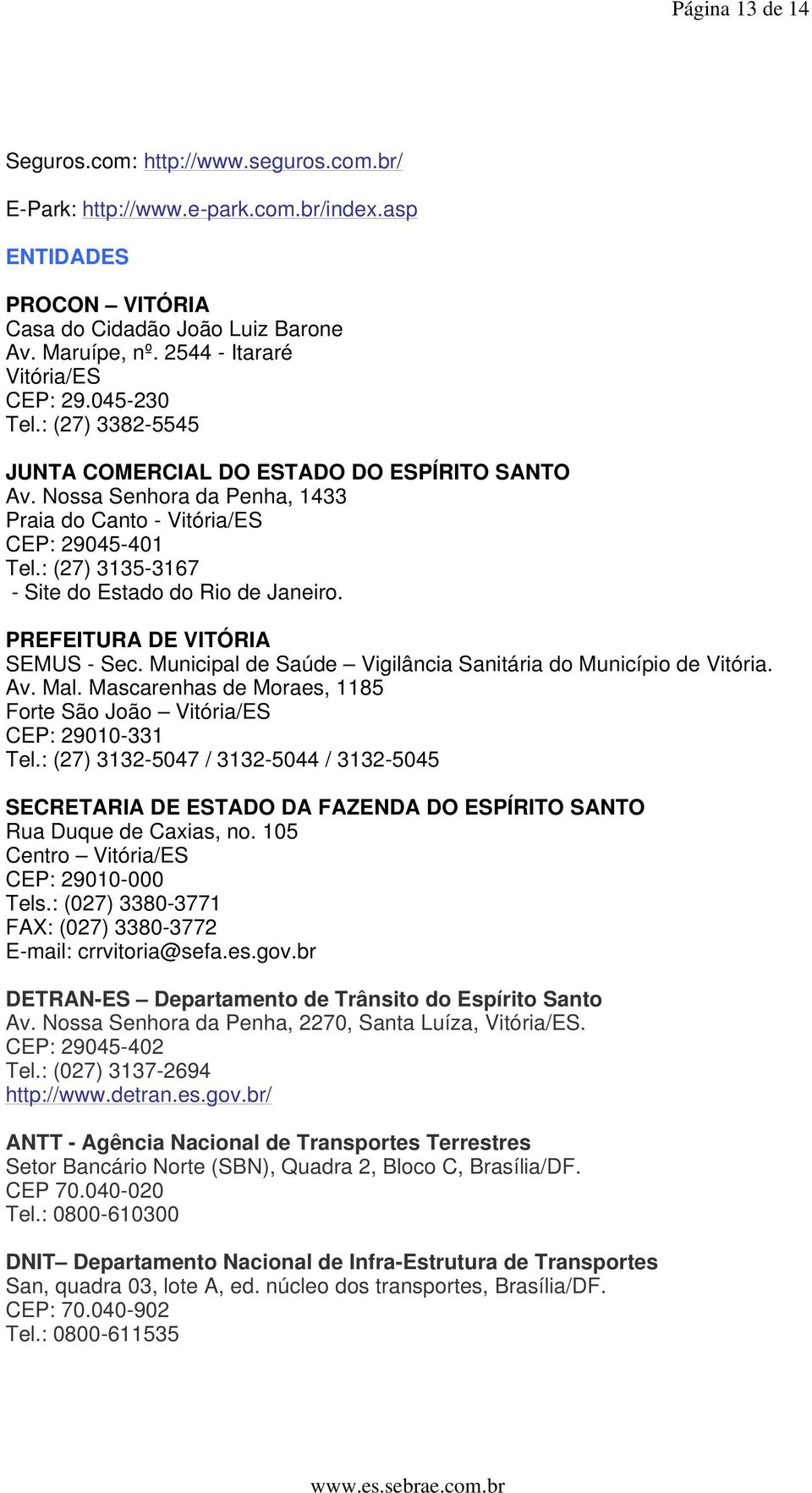 : (27) 3135-3167 - Site do Estado do Rio de Janeiro. PREFEITURA DE VITÓRIA SEMUS - Sec. Municipal de Saúde Vigilância Sanitária do Município de Vitória. Av. Mal.