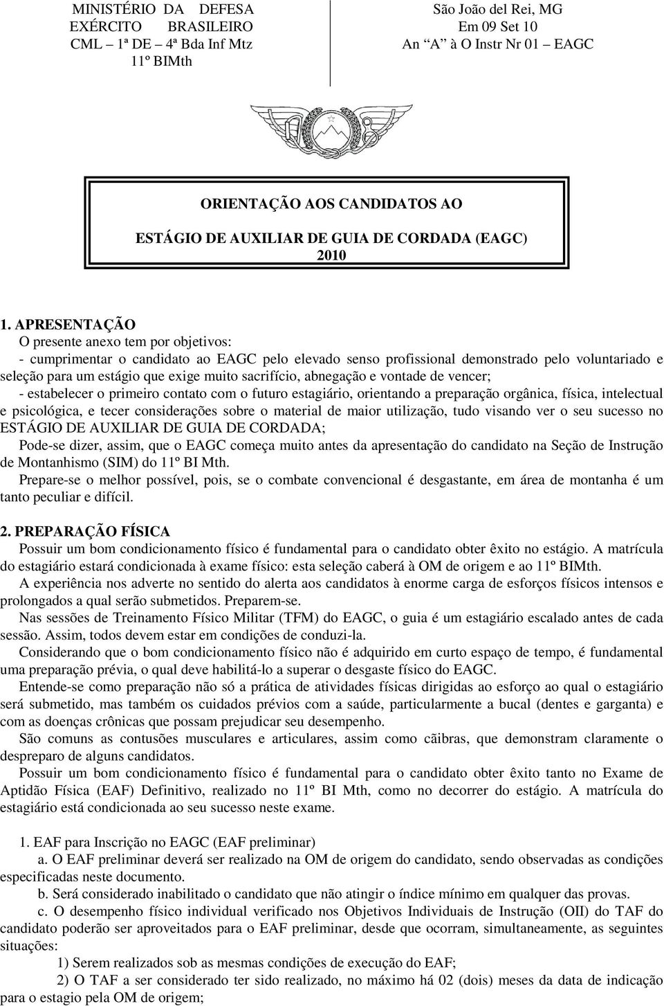 APRESENTAÇÃO O presente anexo tem por objetivos: - cumprimentar o candidato ao EAGC pelo elevado senso profissional demonstrado pelo voluntariado e seleção para um estágio que exige muito sacrifício,