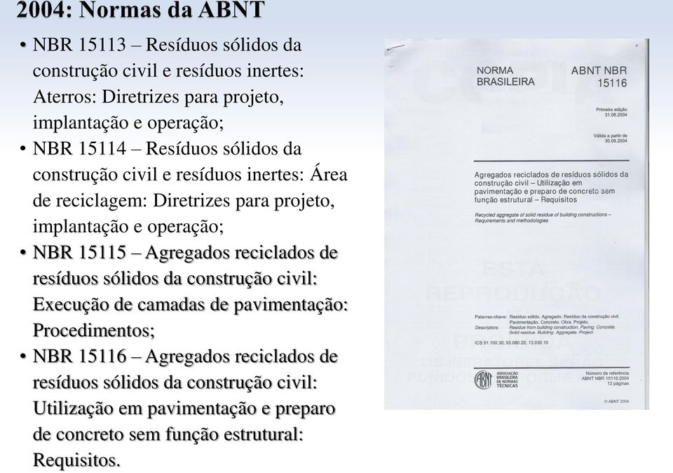 15115 Agregados reciclados de resíduos sólidos da construção civil: Execução de camadas de pavimentação: Procedimentos; NBR 15116