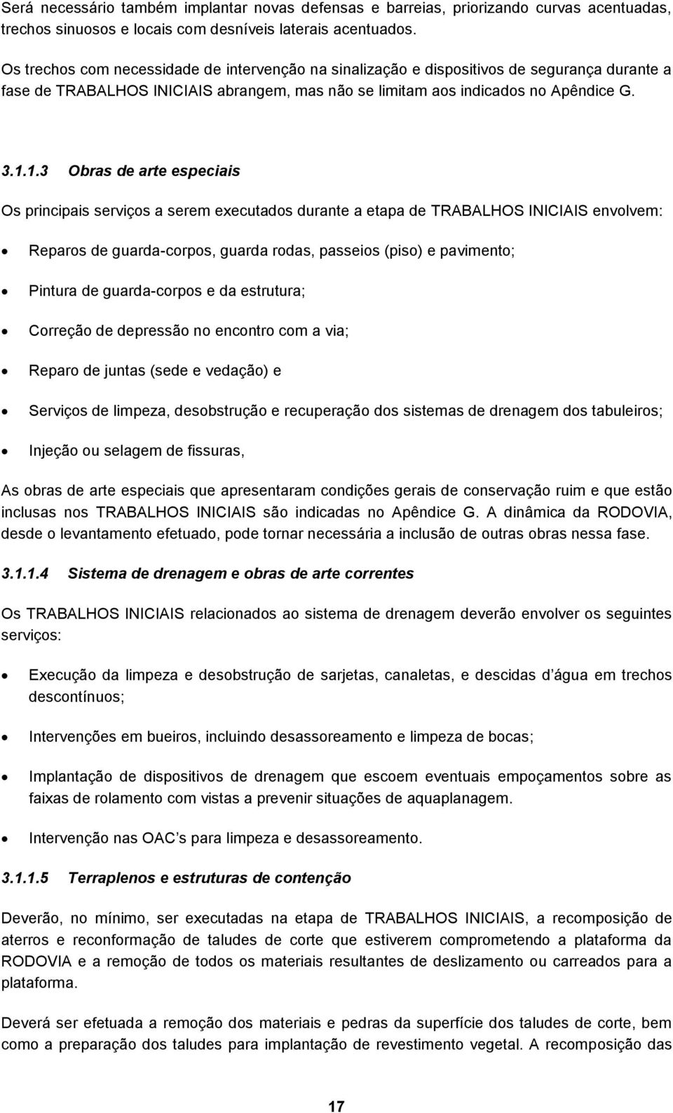 1.3 Obras de arte especiais Os principais serviços a serem executados durante a etapa de TRABALHOS INICIAIS envolvem: Reparos de guarda-corpos, guarda rodas, passeios (piso) e pavimento; Pintura de