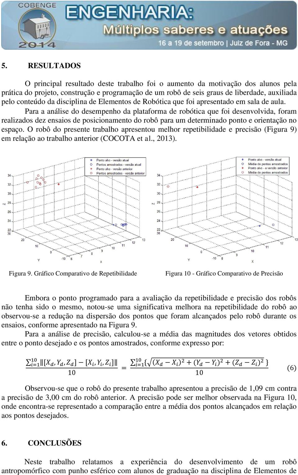 Para a análise do desempenho da plataforma de robótica que foi desenvolvida, foram realizados dez ensaios de posicionamento do robô para um determinado ponto e orientação no espaço.