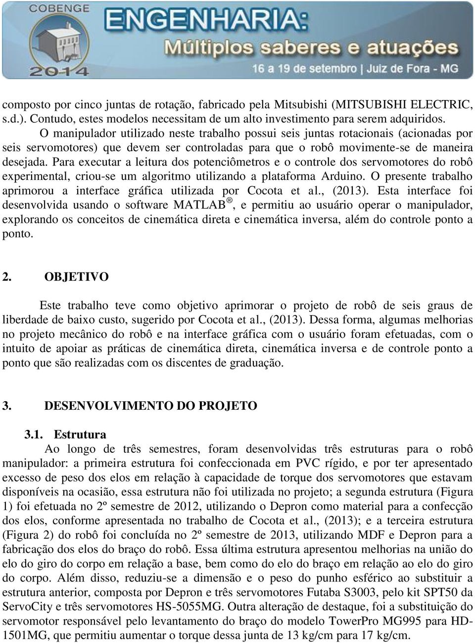 Para executar a leitura dos potenciômetros e o controle dos servomotores do robô experimental, criou-se um algoritmo utilizando a plataforma Arduino.