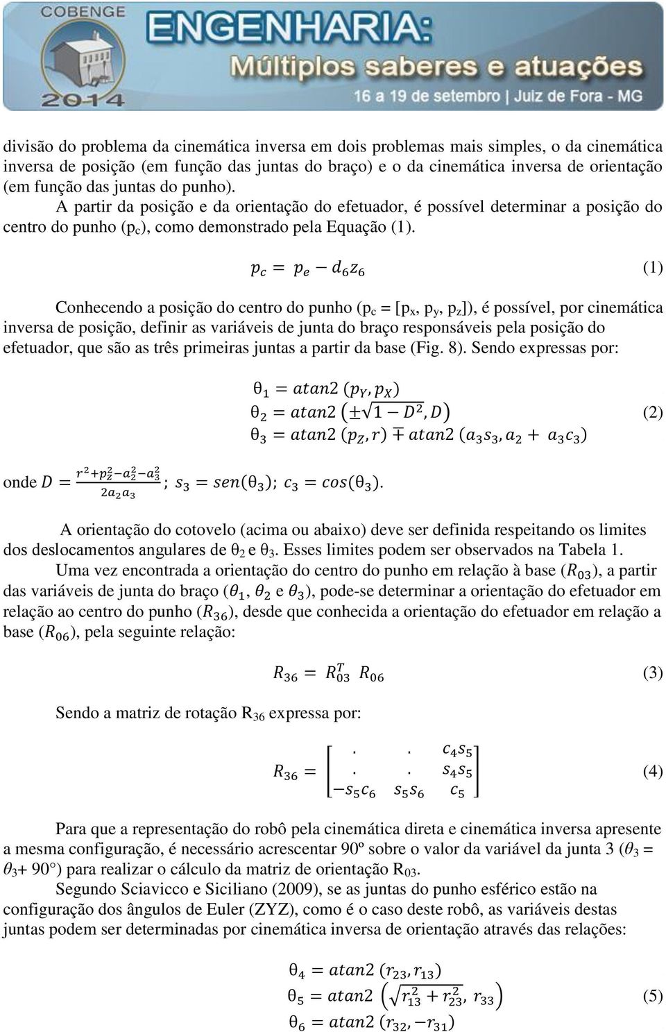 Conhecendo a posição do centro do punho (p c = [p x, p y, p z ]), é possível, por cinemática inversa de posição, definir as variáveis de junta do braço responsáveis pela posição do efetuador, que são