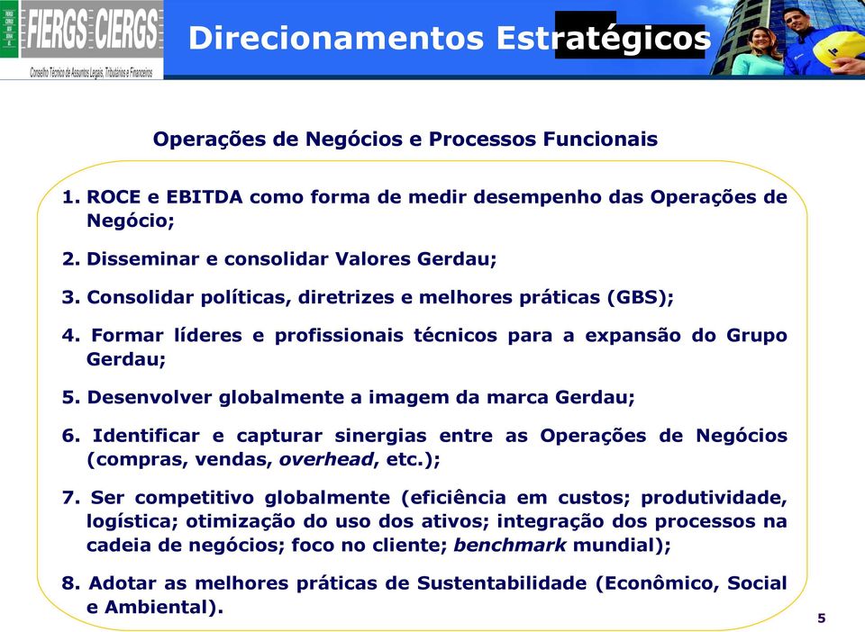 Desenvolver globalmente a imagem da marca Gerdau; 6. Identificar e capturar sinergias entre as Operações de Negócios (compras, vendas, overhead, etc.); 7.