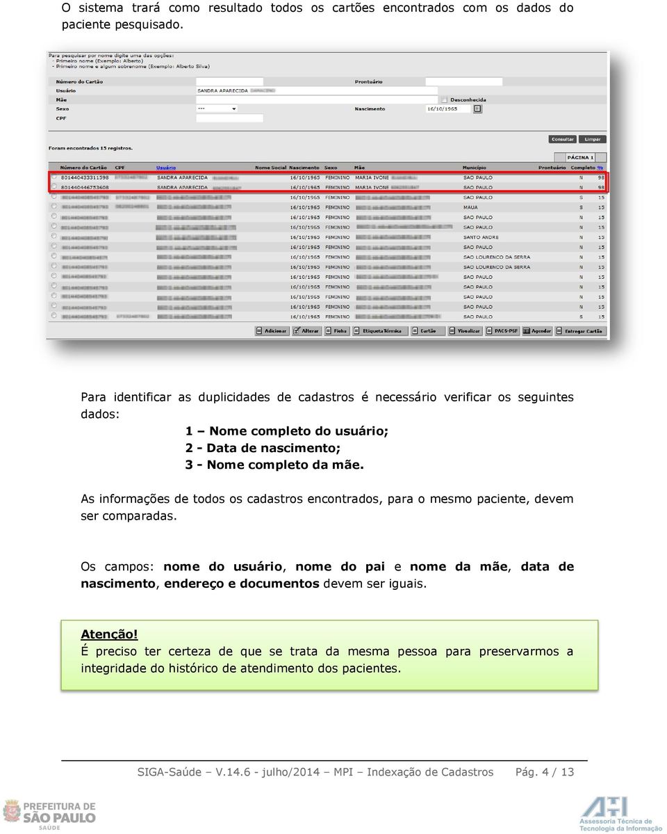 As informações de todos os cadastros encontrados, para o mesmo paciente, devem ser comparadas.