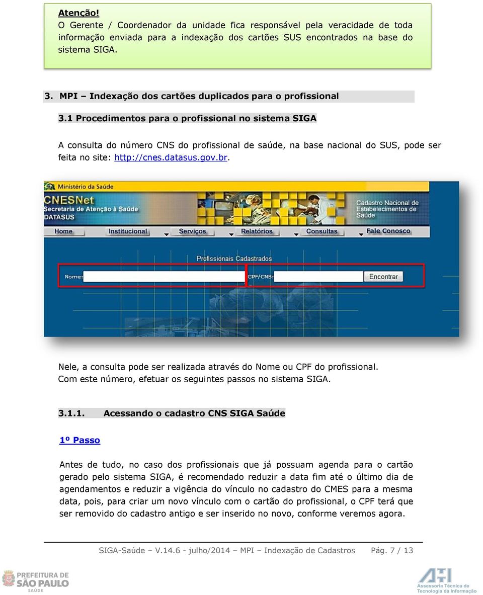 1 Procedimentos para o profissional no sistema SIGA A consulta do número CNS do profissional de saúde, na base nacional do SUS, pode ser feita no site: http://cnes.datasus.gov.br.