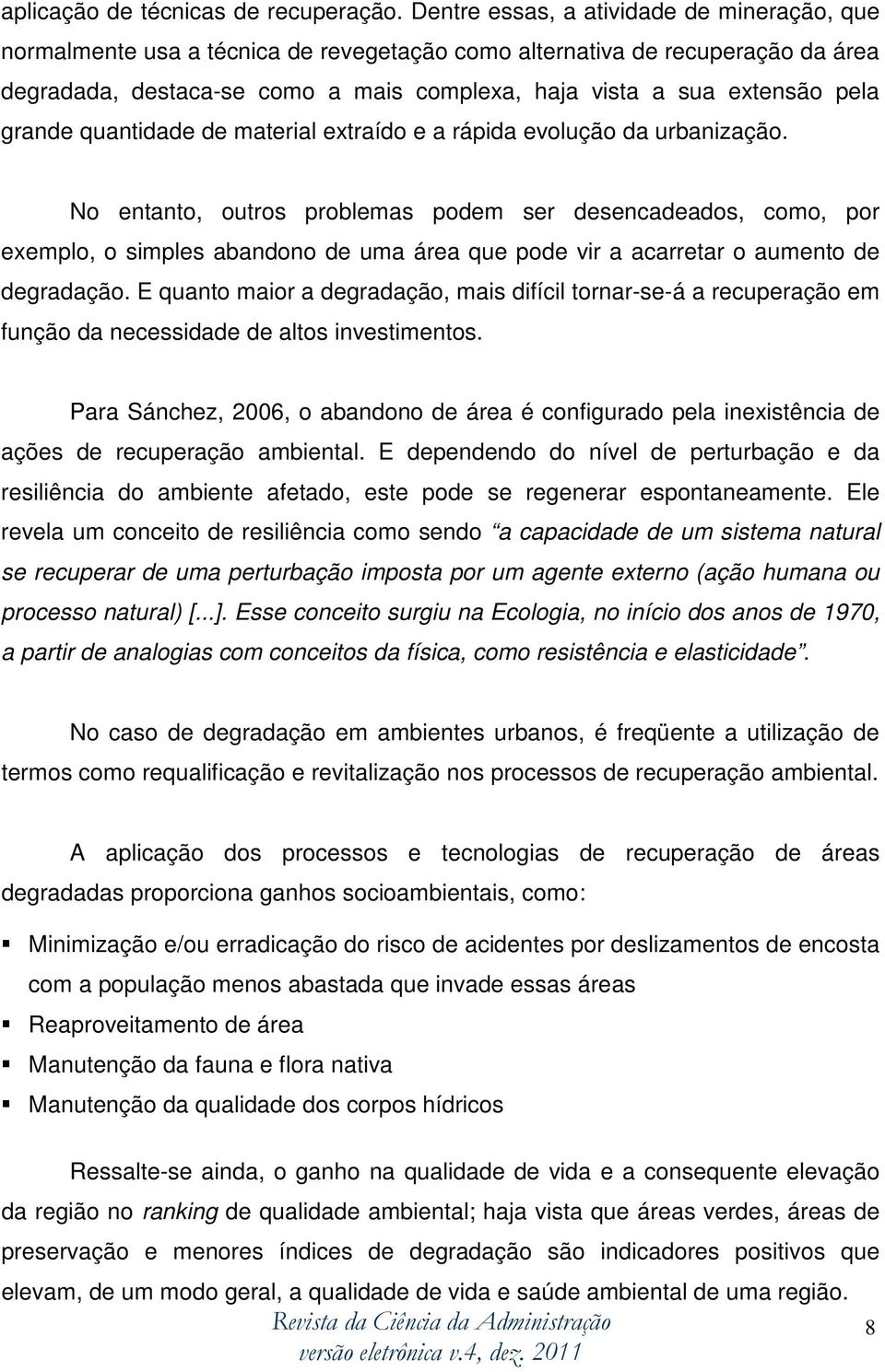 grande quantidade de material extraído e a rápida evolução da urbanização.