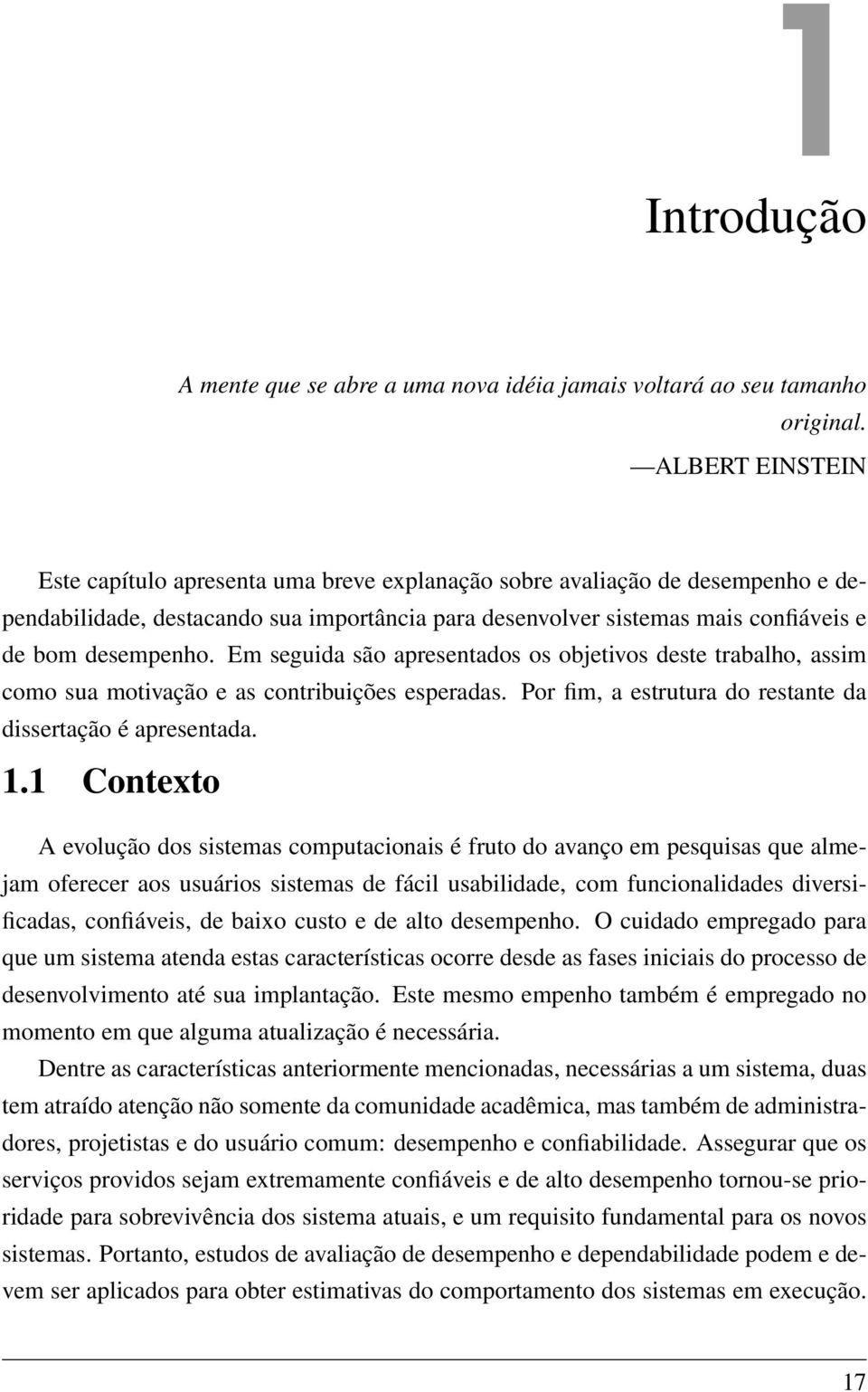 Em seguida são apresentados os objetivos deste trabalho, assim como sua motivação e as contribuições esperadas. Por fim, a estrutura do restante da dissertação é apresentada. 1.