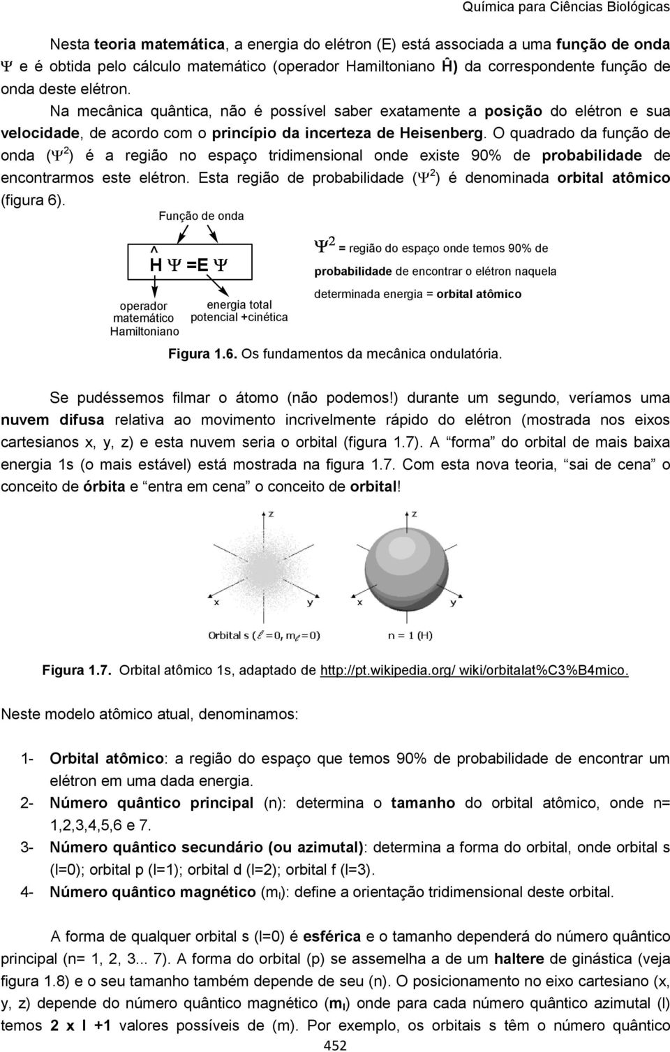 O quadrado da função de onda ( 2 ) é a região no espaço tridimensional onde existe 90% de probabilidade de encontrarmos este elétron.