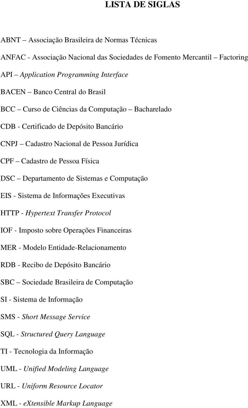 Computação EIS - Sistema de Informações Executivas HTTP - Hypertext Transfer Protocol IOF - Imposto sobre Operações Financeiras MER - Modelo Entidade-Relacionamento RDB - Recibo de Depósito Bancário