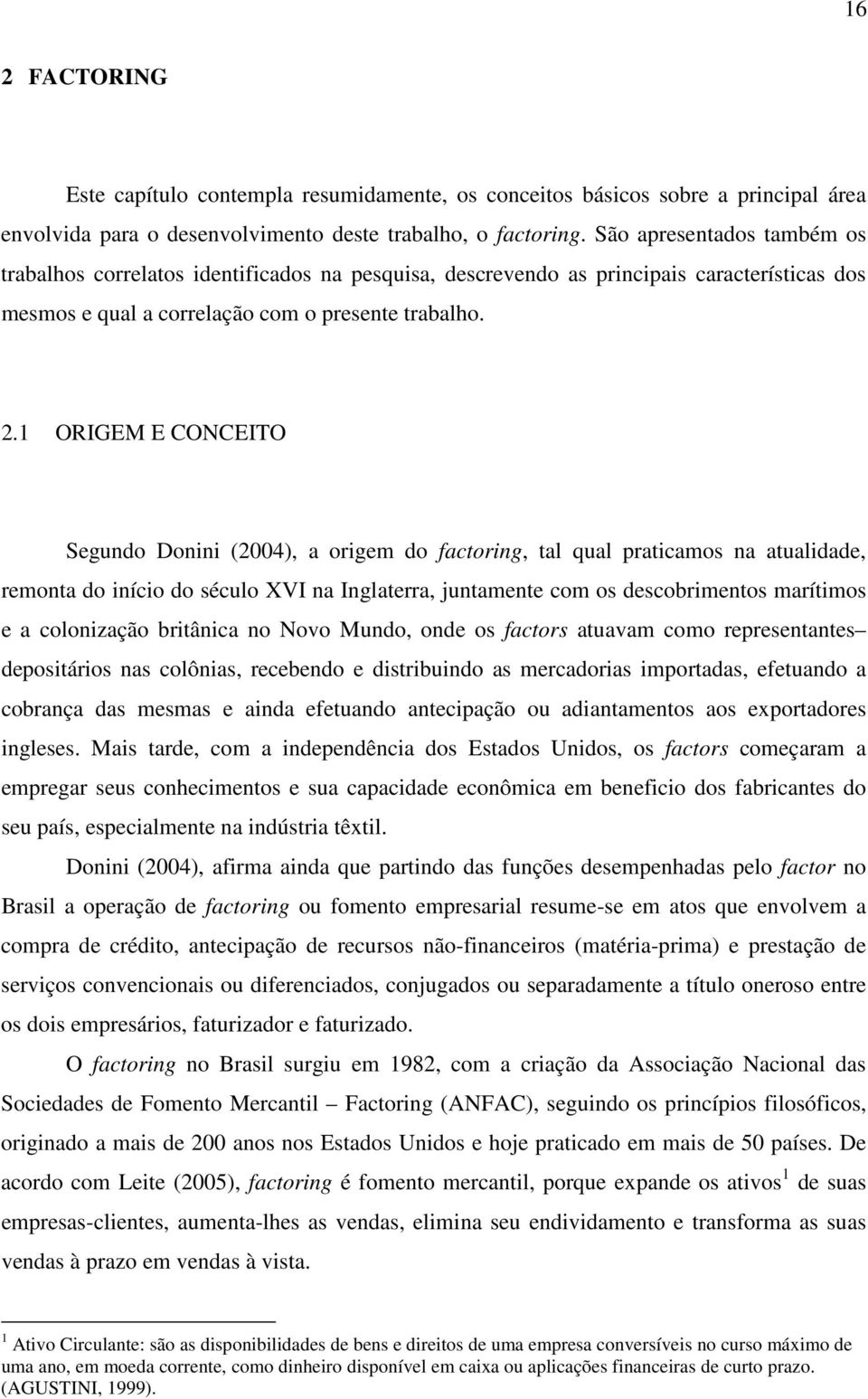 1 ORIGEM E CONCEITO Segundo Donini (2004), a origem do factoring, tal qual praticamos na atualidade, remonta do início do século XVI na Inglaterra, juntamente com os descobrimentos marítimos e a