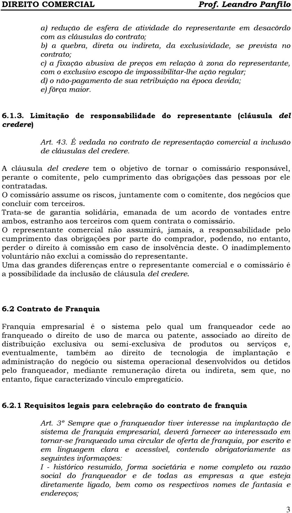Limitação de responsabilidade do representante (cláusula del credere) Art. 43. É vedada no contrato de representação comercial a inclusão de cláusulas del credere.