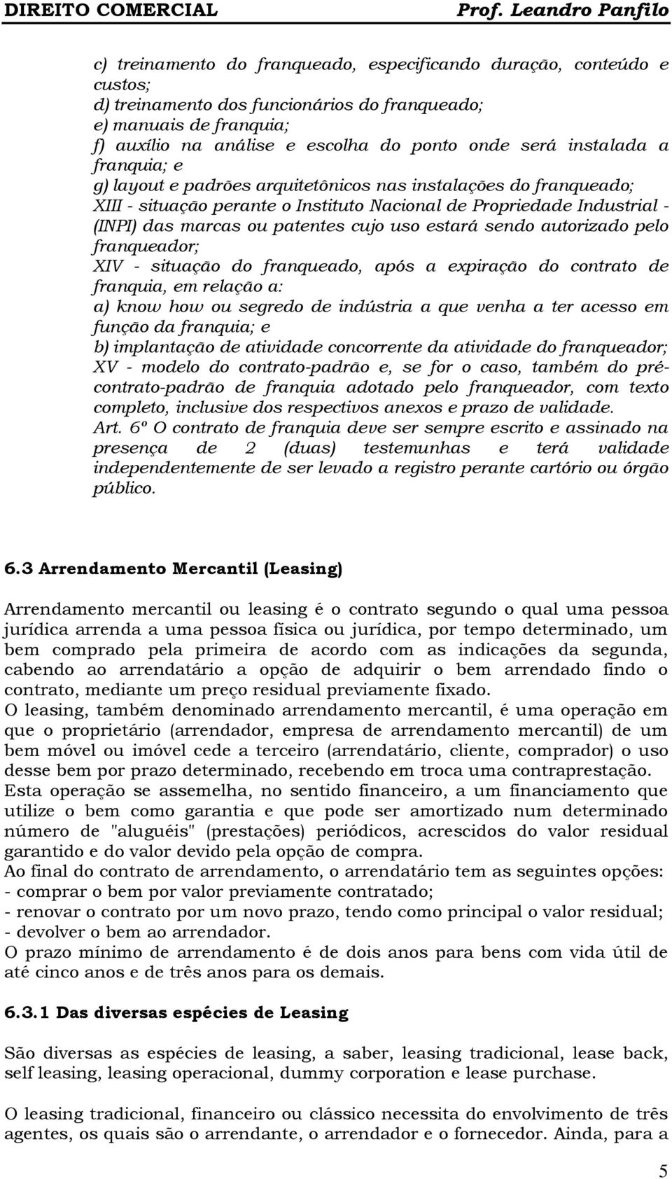 uso estará sendo autorizado pelo franqueador; XIV - situação do franqueado, após a expiração do contrato de franquia, em relação a: a) know how ou segredo de indústria a que venha a ter acesso em