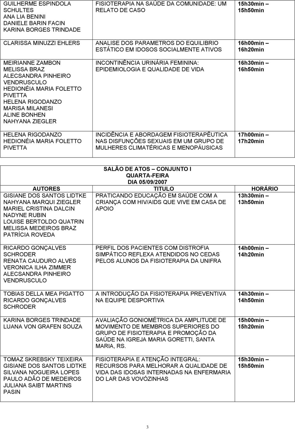 EQUILIBRIO ESTÁTICO EM IDOSOS SOCIALMENTE ATIVOS INCONTINÊNCIA URINÁRIA FEMININA: EPIDEMIOLOGIA E QUALIDADE DE VIDA INCIDÊNCIA E ABORDAGEM FISIOTERAPÊUTICA NAS DISFUNÇÕES SEXUAIS EM UM GRUPO DE