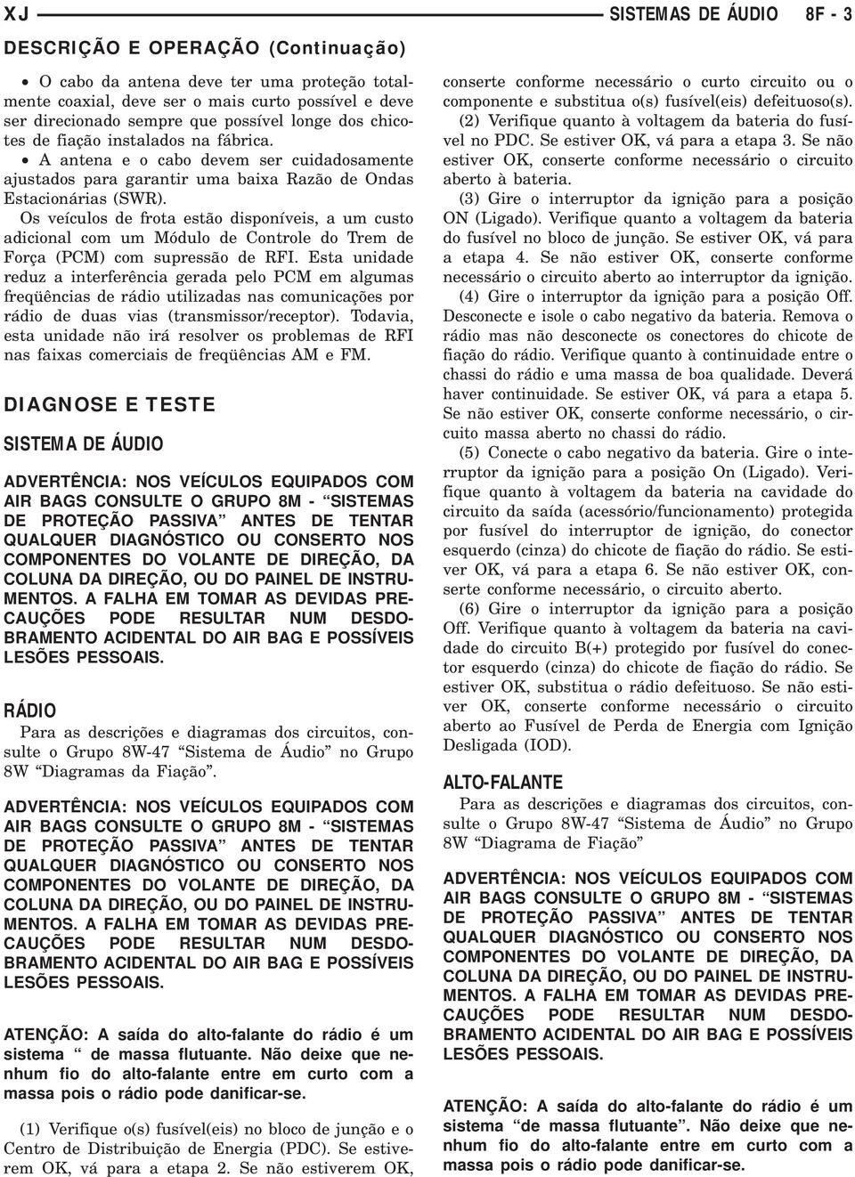 Os veículos de frota estão disponíveis, a um custo adicional com um Módulo de Controle do Trem de Força (PCM) com supressão de RFI.