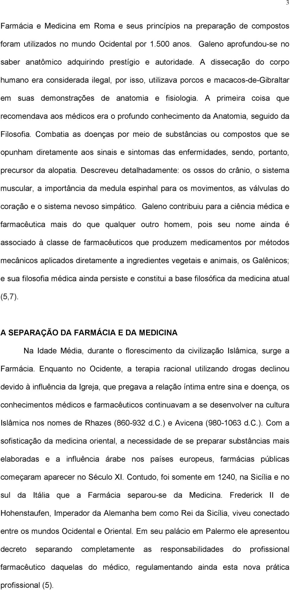 A dissecação do corpo humano era considerada ilegal, por isso, utilizava porcos e macacos-de-gibraltar em suas demonstrações de anatomia e fisiologia.