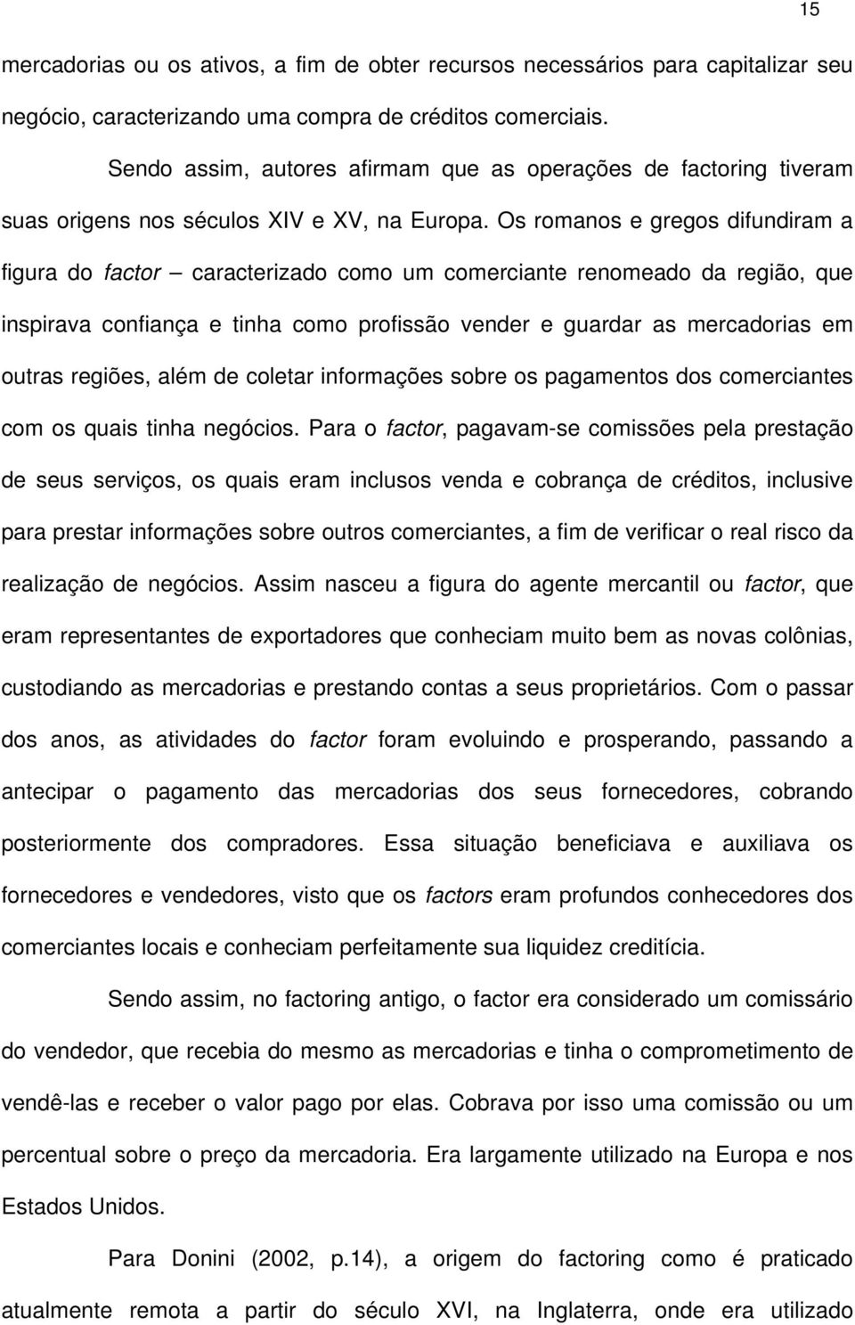 Os romanos e gregos difundiram a figura do factor caracterizado como um comerciante renomeado da região, que inspirava confiança e tinha como profissão vender e guardar as mercadorias em outras