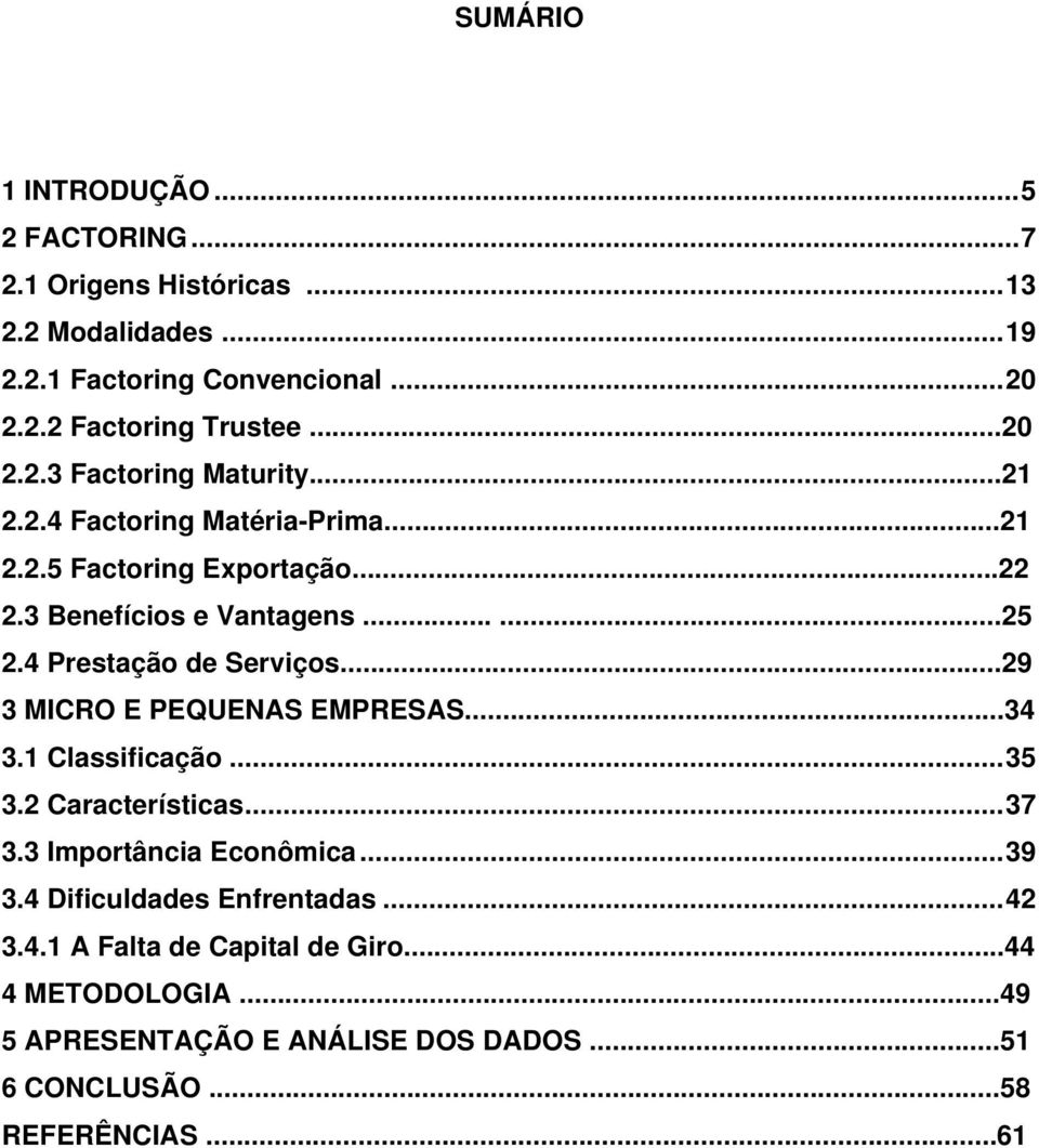 4 Prestação de Serviços...29 3 MICRO E PEQUENAS EMPRESAS...34 3.1 Classificação...35 3.2 Características...37 3.3 Importância Econômica...39 3.