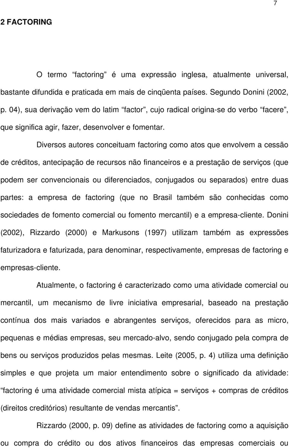 Diversos autores conceituam factoring como atos que envolvem a cessão de créditos, antecipação de recursos não financeiros e a prestação de serviços (que podem ser convencionais ou diferenciados,